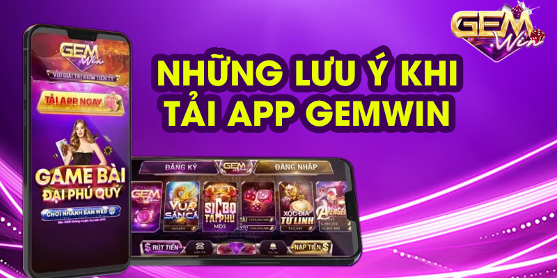 Lưu ý giúp tải App Gemwin an toàn, nhanh hơn